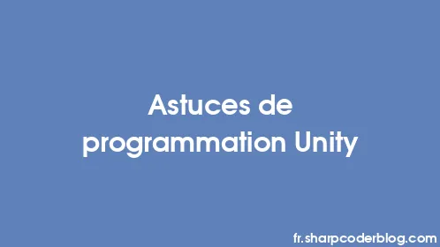 Astuces de programmation Unity - Thumbnail