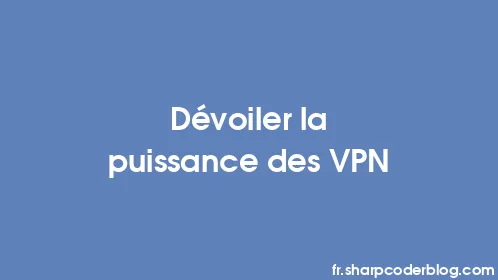 Dévoiler la puissance des VPN - Thumbnail
