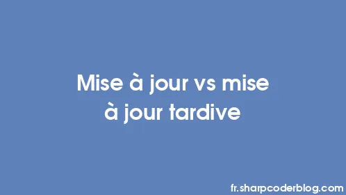 Mise à jour vs mise à jour tardive - Thumbnail