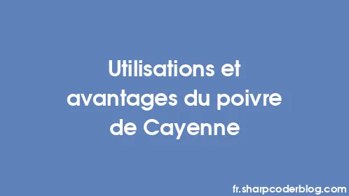 Utilisations et avantages du poivre de Cayenne - Thumbnail