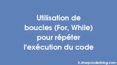 Utilisation de boucles (For, While) pour répéter l'exécution du code - Thumbnail