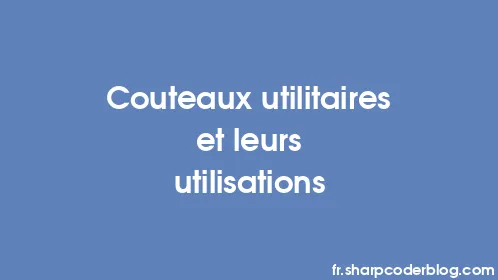 Couteaux utilitaires et leurs utilisations - Thumbnail
