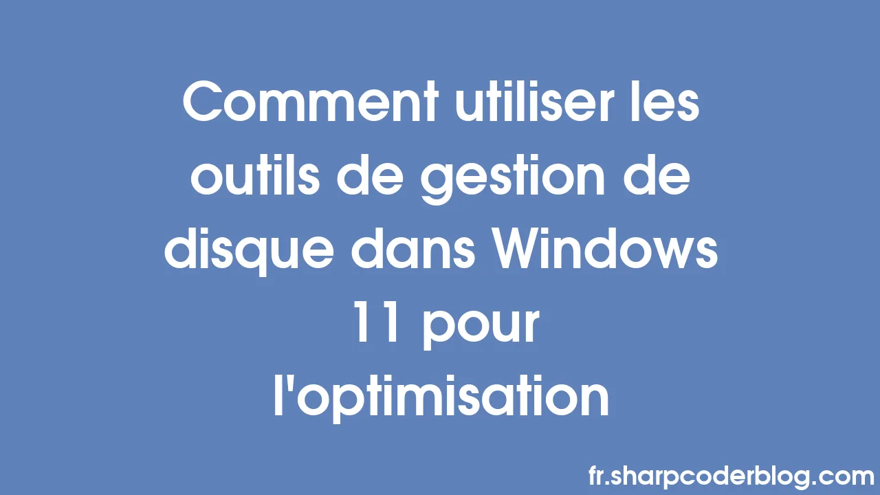 Comment utiliser les outils de gestion de disque dans Windows 11 pour l