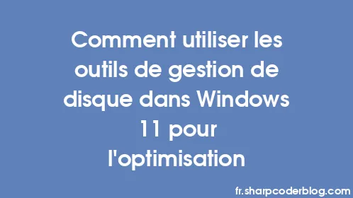 Comment utiliser les outils de gestion de disque dans Windows 11 pour l'optimisation - Thumbnail
