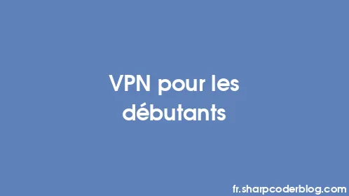 VPN pour les débutants - Thumbnail