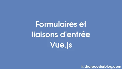 Formulaires et liaisons d'entrée Vue.js - Thumbnail