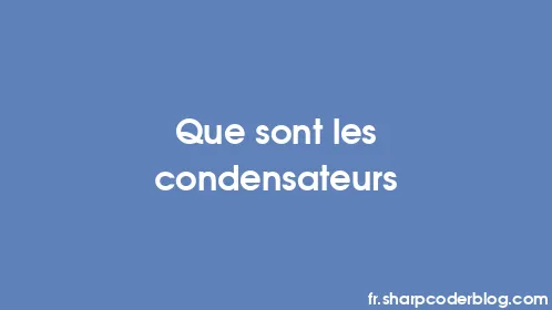 Que sont les condensateurs - Thumbnail