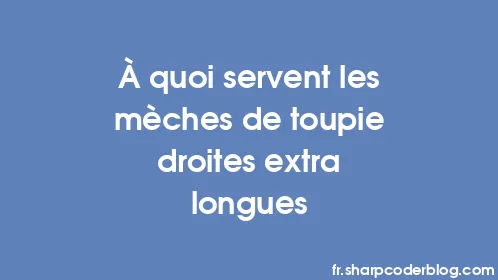 À quoi servent les mèches de toupie droites extra longues - Thumbnail