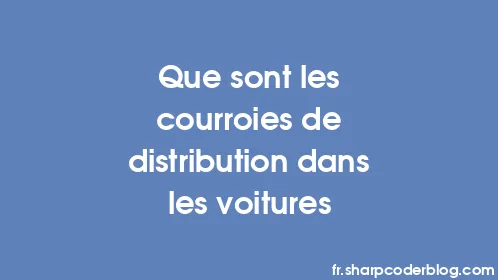 Que sont les courroies de distribution dans les voitures - Thumbnail