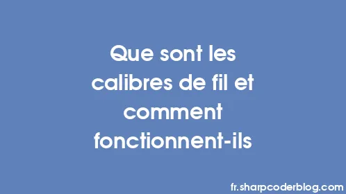 Que sont les calibres de fil et comment fonctionnent-ils - Thumbnail