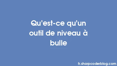 Qu'est-ce qu'un outil de niveau à bulle - Thumbnail