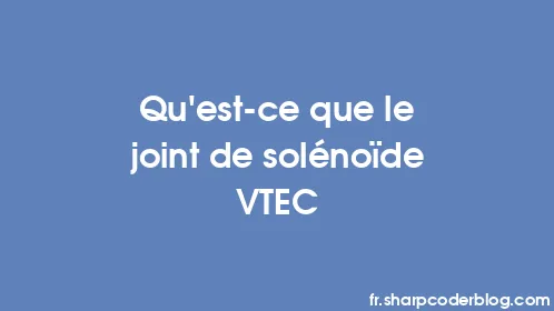 Qu'est-ce que le joint de solénoïde VTEC - Thumbnail