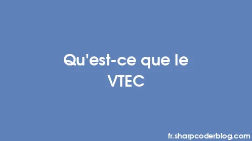 Qu'est-ce que le VTEC - Thumbnail