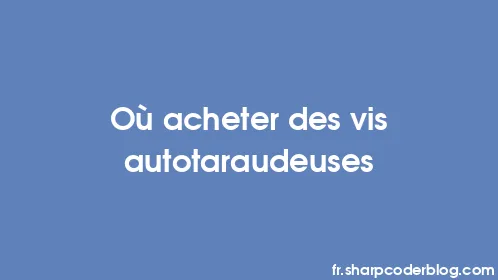 Où acheter des vis autotaraudeuses - Thumbnail