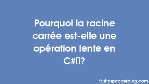 Pourquoi la racine carrée est-elle une opération lente en C# ? - Thumbnail