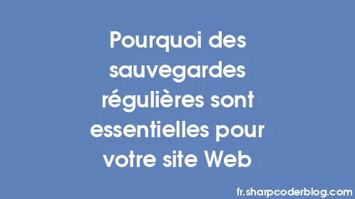 Pourquoi des sauvegardes régulières sont essentielles pour votre site Web - Thumbnail
