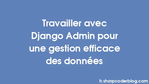 Travailler avec Django Admin pour une gestion efficace des données - Thumbnail