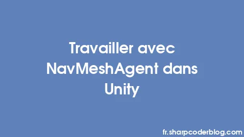 Travailler avec NavMeshAgent dans Unity - Thumbnail