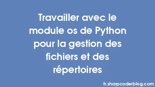 Travailler avec le module os de Python pour la gestion des fichiers et des répertoires - Thumbnail