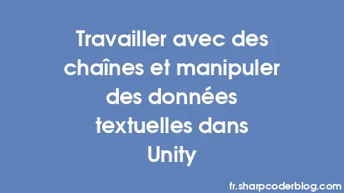 Travailler avec des chaînes et manipuler des données textuelles dans Unity - Thumbnail