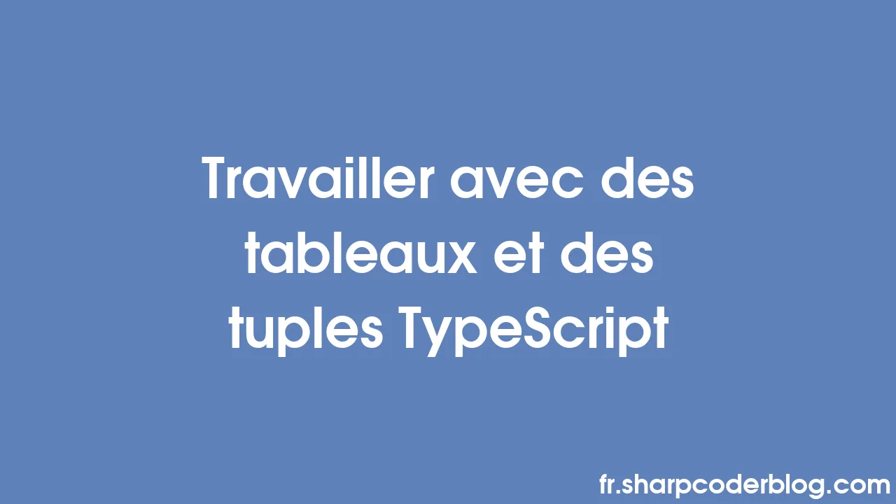 Travailler avec des tableaux et des tuples TypeScript | Sharp Coder Blog