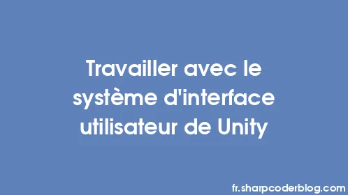 Travailler avec le système d'interface utilisateur de Unity - Thumbnail