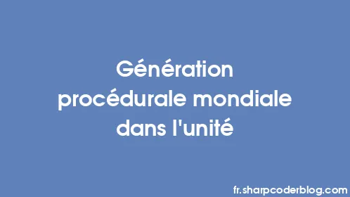Génération procédurale mondiale dans l’unité - Thumbnail